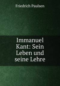 Immanuel Kant: Sein Leben und seine Lehre
