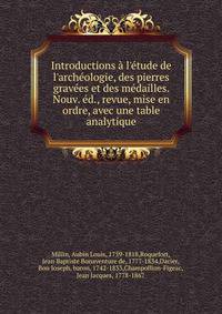 Introductions ? l'?tude de l'arch?ologie, des pierres grav?es et des m?dailles. Nouv. ?d., revue, mise en ordre, avec une table analytique