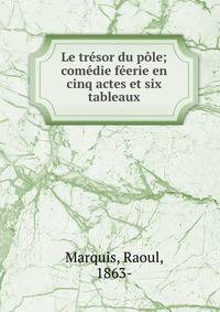 Le tr?sor du p?le; com?die f?erie en cinq actes et six tableaux