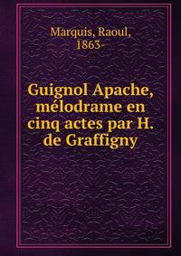 Guignol Apache, melodrame en cinq actes par H. de Graffigny