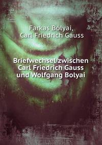 Briefwechsel zwischen Carl Friedrich Gauss und Wolfgang Bolyai