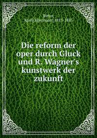 Die reform der oper durch Gluck und R. Wagner's kunstwerk der zukunft