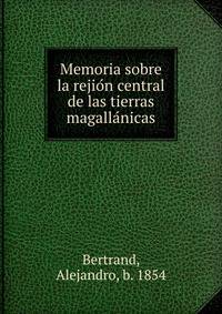 Memoria sobre la rejio?n central de las tierras magalla?nicas