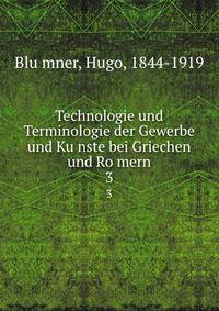 Technologie und Terminologie der Gewerbe und Kunste bei Griechen und Romern. 3