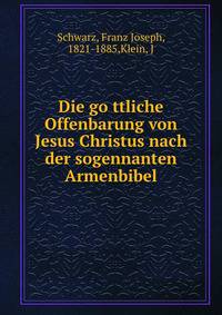 Die go?ttliche Offenbarung von Jesus Christus nach der sogennanten Armenbibel