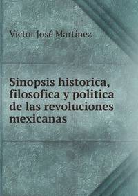 Sinopsis historica, filosofica y politica de las revoluciones mexicanas.