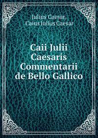 Caii Julii Caesaris Commentarii de Bello Gallico