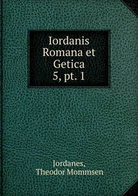 Iordanis Romana et Getica. 5, pt. 1