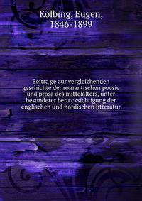 Beitra?ge zur vergleichenden geschichte der romantischen poesie und prosa des mittelalters, unter besonderer beru?cksichtigung der englischen und nordischen litteratur