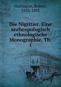 Die Nigritier. Eine anthropologisch ethnologische Monographie. Th. 1