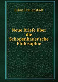 Neue Briefe ?ber die Schopenhauer'sche Philosophie