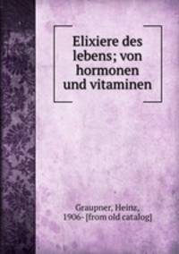 Elixiere des lebens; von hormonen und vitaminen