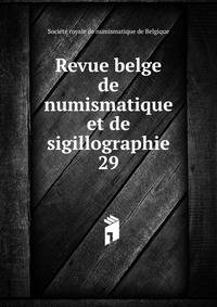 Revue belge de numismatique et de sigillographie. 29