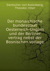 Der monarchische bundesstaat Oesterreich-Ungarn und der Berliner vertrag nebst der Bosnischen vorlage