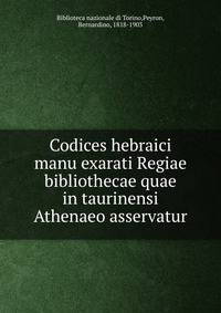 Codices hebraici manu exarati Regiae bibliothecae quae in taurinensi Athenaeo asservatur