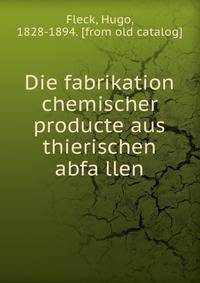 Die fabrikation chemischer producte aus thierischen abfa?llen