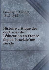 Histoire critique des doctrines de l'e?ducation en France depuis le seizie?me sie?cle