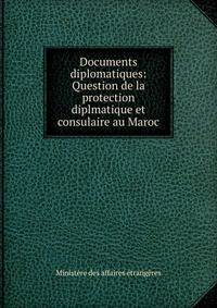 Documents diplomatiques: Question de la protection diplmatique et consulaire au Maroc