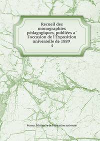Recueil des monographies pe?dagogiques, publie?es a? l'occasion de l'Exposition universelle de 1889