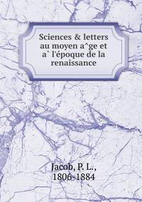 Sciences &amp; letters au moyen a?ge et a? l'e?poque de la renaissance