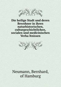 Die heilige Stadt und deren Bewohner in ihren naturhistorischen, culturgeschichtlichen, socialen und medicinischen Verha?ltnissen