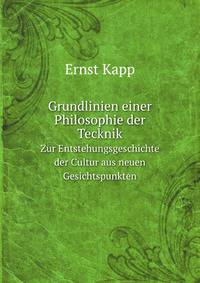 Grundlinien einer Philosophie der Tecknik. Zur Entstehungsgeschichte der Cultur aus neuen Gesichtspunkten