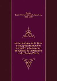 Numismatique de la Terre Sainte; description des monnaies autonomes et impe?riales de la Palestine et de l'Arabie Pe?tre?e
