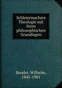 Schleiermachers Theologie mit ihren philosophischen Grundlagen
