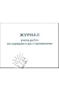 Журнал учета работ по нарядам и распоряжениям