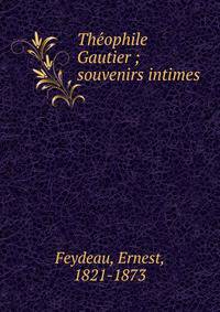 The?ophile Gautier ; souvenirs intimes