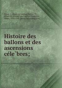 Histoire des ballons et des ascensions ce?le?bres;