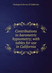 Contributions to barometric hypsometry; with tables for use in California
