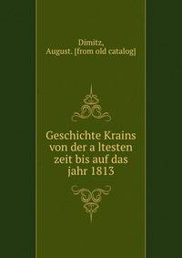 Geschichte Krains von der a?ltesten zeit bis auf das jahr 1813