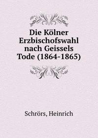 Die Kolner Erzbischofswahl nach Geissels Tode (1864-1865)