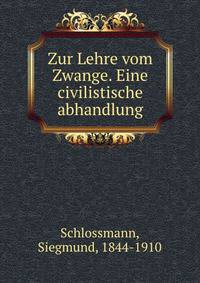 Zur Lehre vom Zwange. Eine civilistische abhandlung