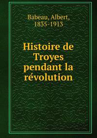 Histoire de Troyes pendant la re?volution