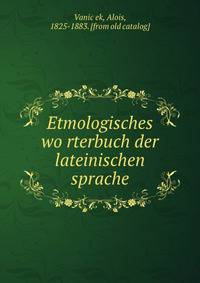 Etmologisches wo?rterbuch der lateinischen sprache