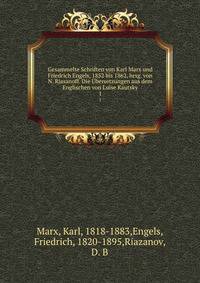 Gesammelte Schriften von Karl Marx und Friedrich Engels. 1852 bis 1862 hrsg. von N. Rjasanoff. Die bersetzungen aus dem Englischen von Luise Kautsky Volume 1