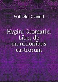 Hygini Gromatici Liber de munitionibus castrorum