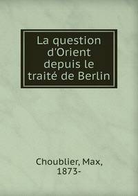La question d'Orient depuis le trait? de Berlin