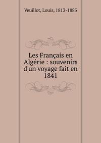 Les Fran?ais en Alg?rie : souvenirs d'un voyage fait en 1841