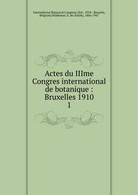 Actes du IIIme Congres international de botanique : Bruxelles 1910. 1