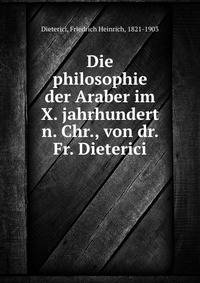 Die philosophie der Araber im X. jahrhundert n. Chr., von dr. Fr. Dieterici