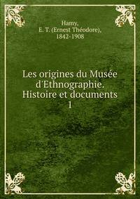 Les origines du Mus?e d'Ethnographie. Histoire et documents