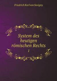 System des heutigen rmischen Rechts. 1