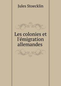 Les colonies et l'?migration allemandes .