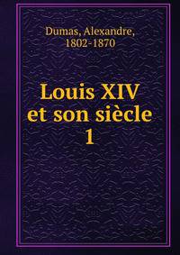 Louis XIV et son sicle. 1