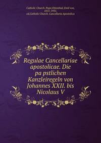 Regulae Cancellariae apostolicae. Die pa?pstlichen Kanzleiregeln von Johannes XXII. bis Nicolaus V