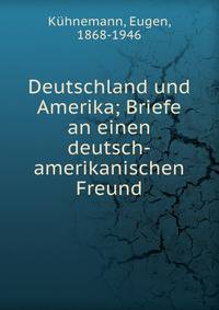 Deutschland und Amerika; Briefe an einen deutsch-amerikanischen Freund