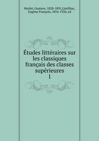 Etudes litteraires sur les classiques francais des classes superieures